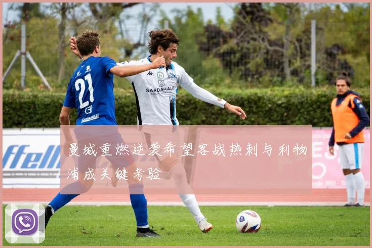 曼城重燃逆袭希望客战热刺与利物浦成关键考验